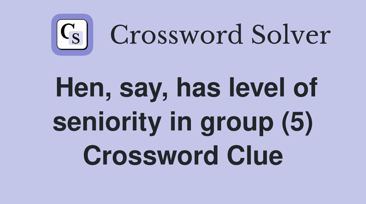 Hen, say, has level of seniority in group (5) Crossword Clue