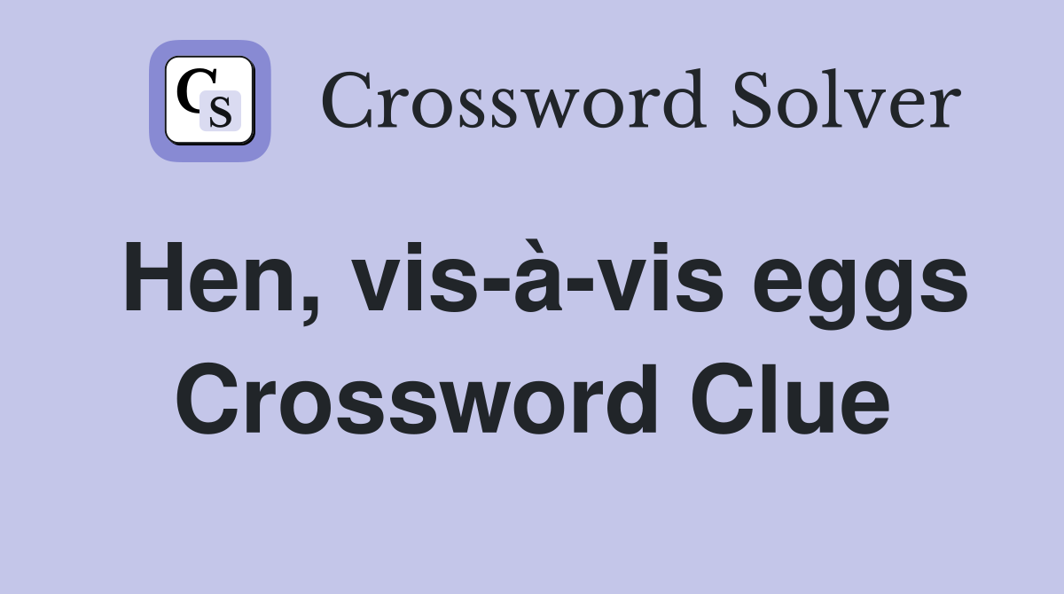Hen, vis-à-vis eggs Crossword Clue