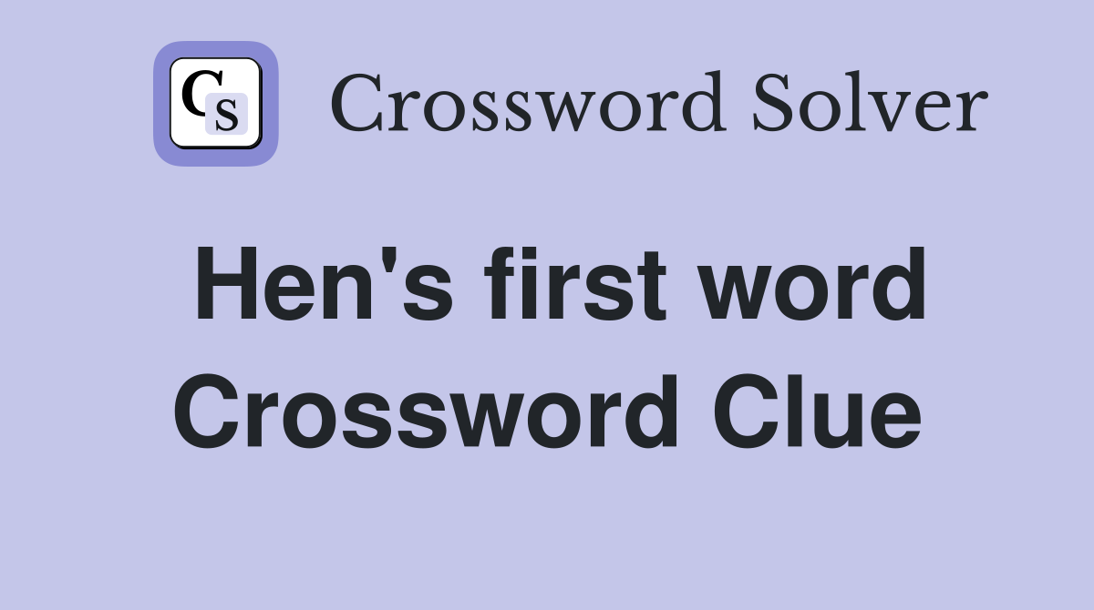 Hen's first word Crossword Clue