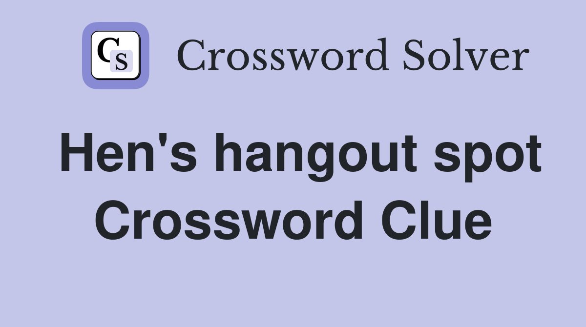 Hen's hangout spot Crossword Clue