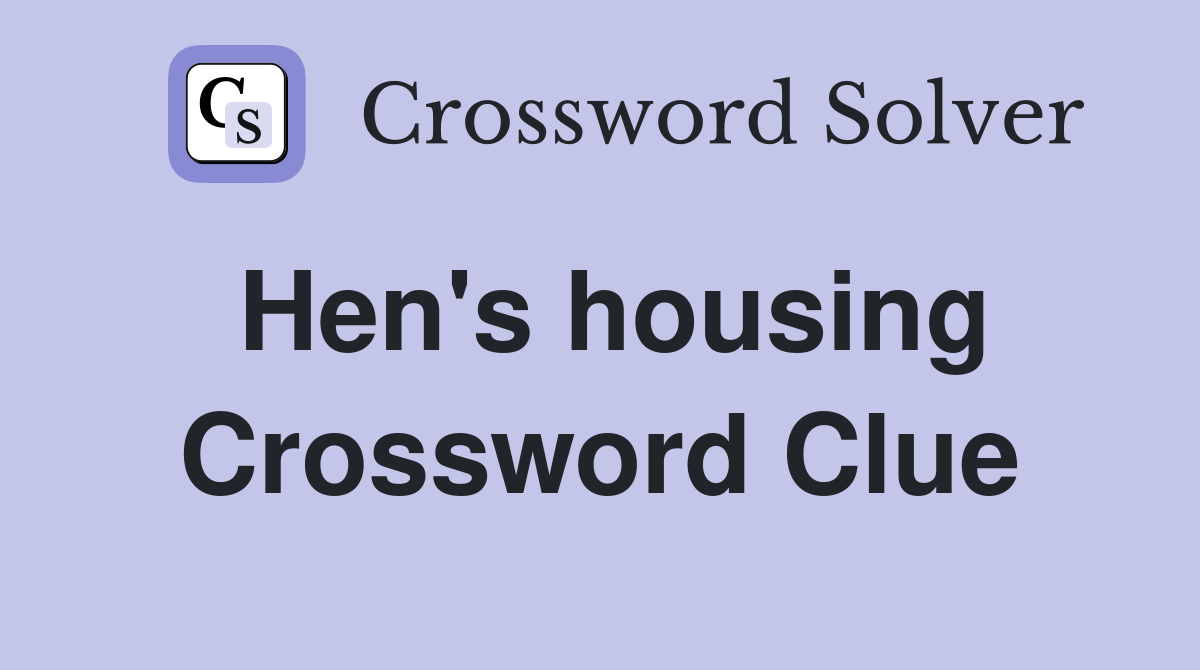 Hen's housing Crossword Clue
