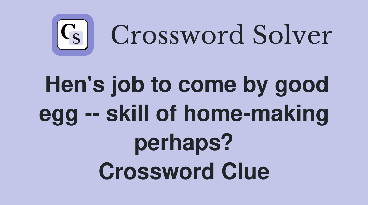 Hen's job to come by good egg -- skill of home-making perhaps? Crossword Clue