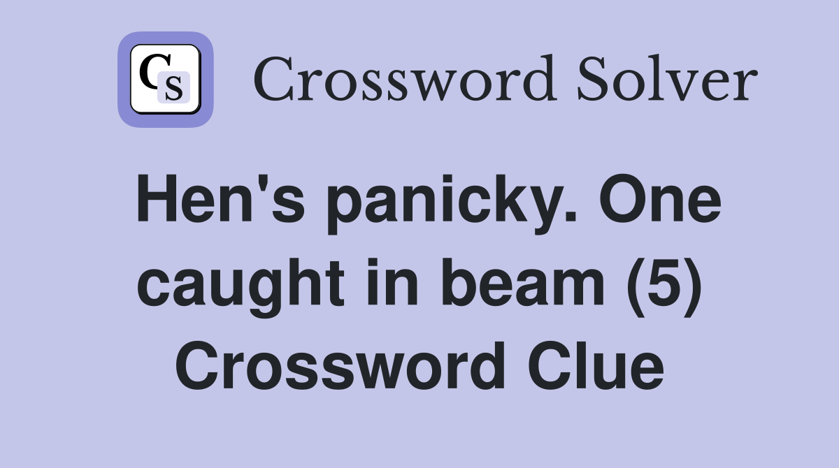Hen's panicky. One caught in beam (5) Crossword Clue