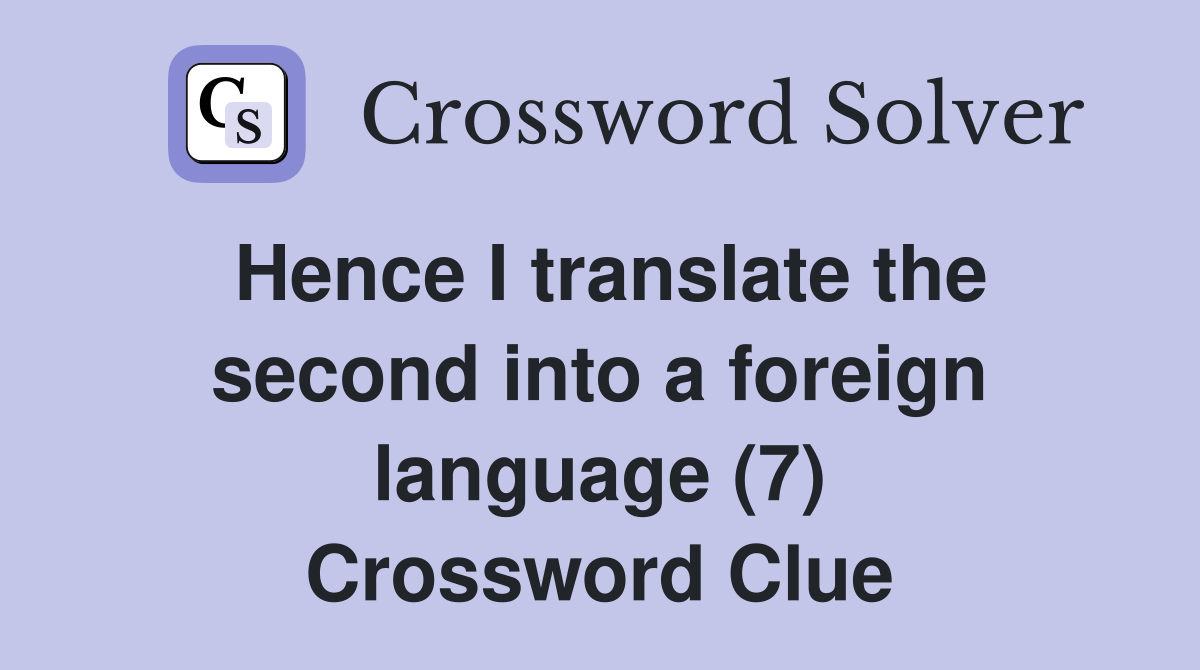 Hence I translate the second into a foreign language (7) Crossword Clue