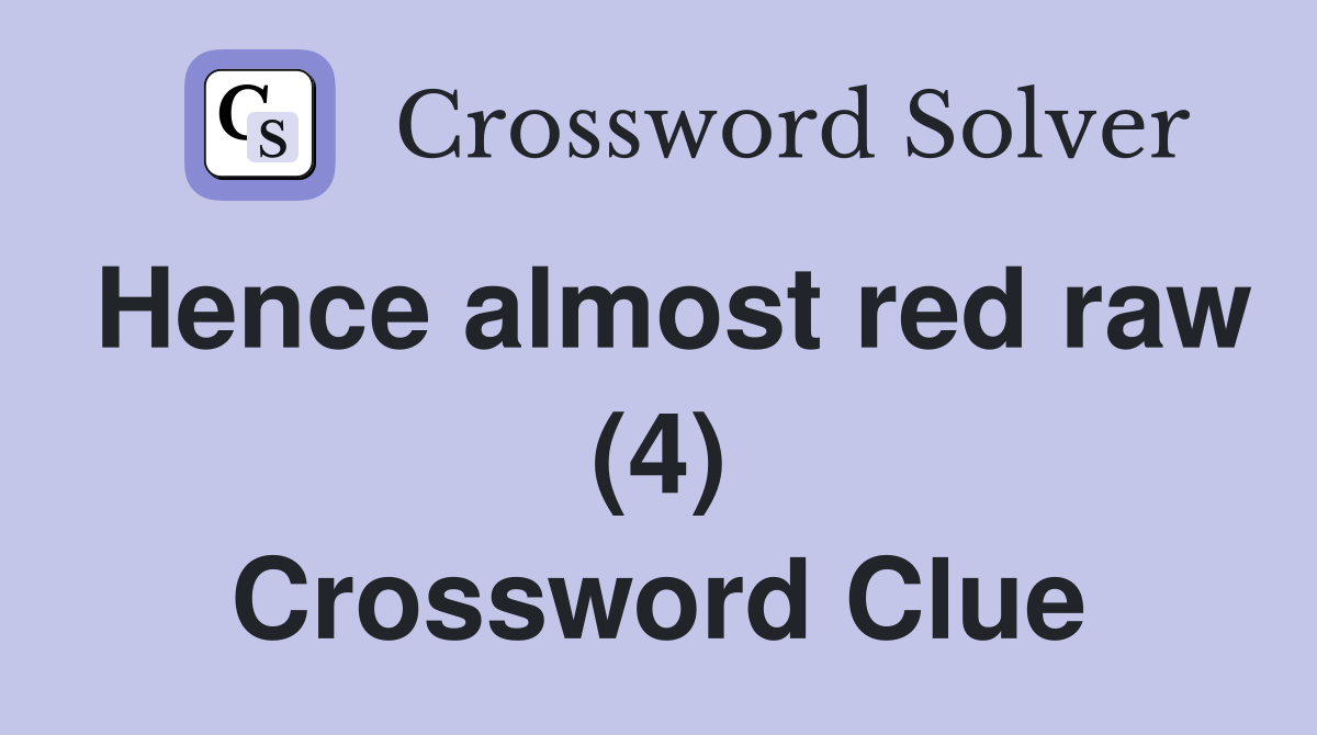 Hence almost red raw (4) Crossword Clue