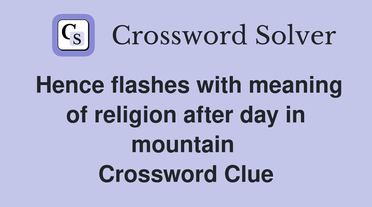 Hence flashes with meaning of religion after day in mountain  Crossword Clue