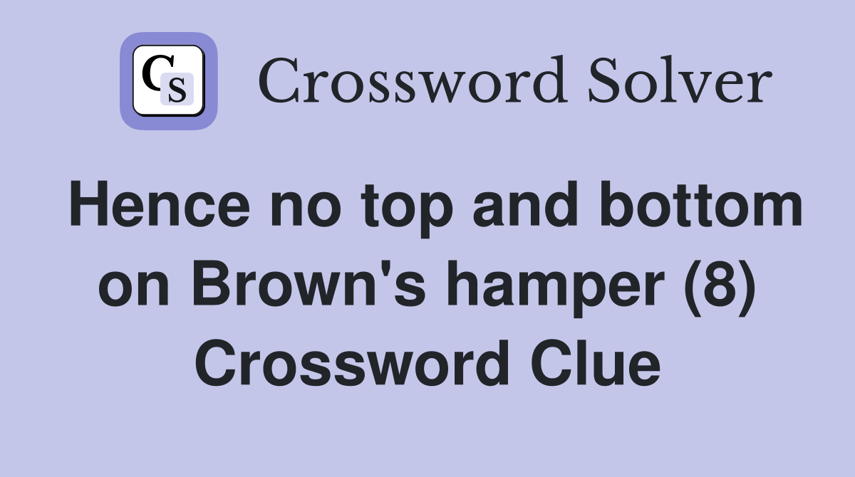 Hence no top and bottom on Brown's hamper (8) Crossword Clue