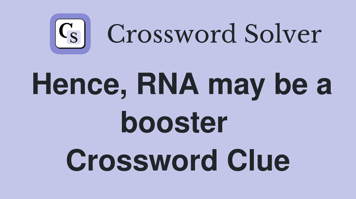 Hence, RNA may be a booster  Crossword Clue