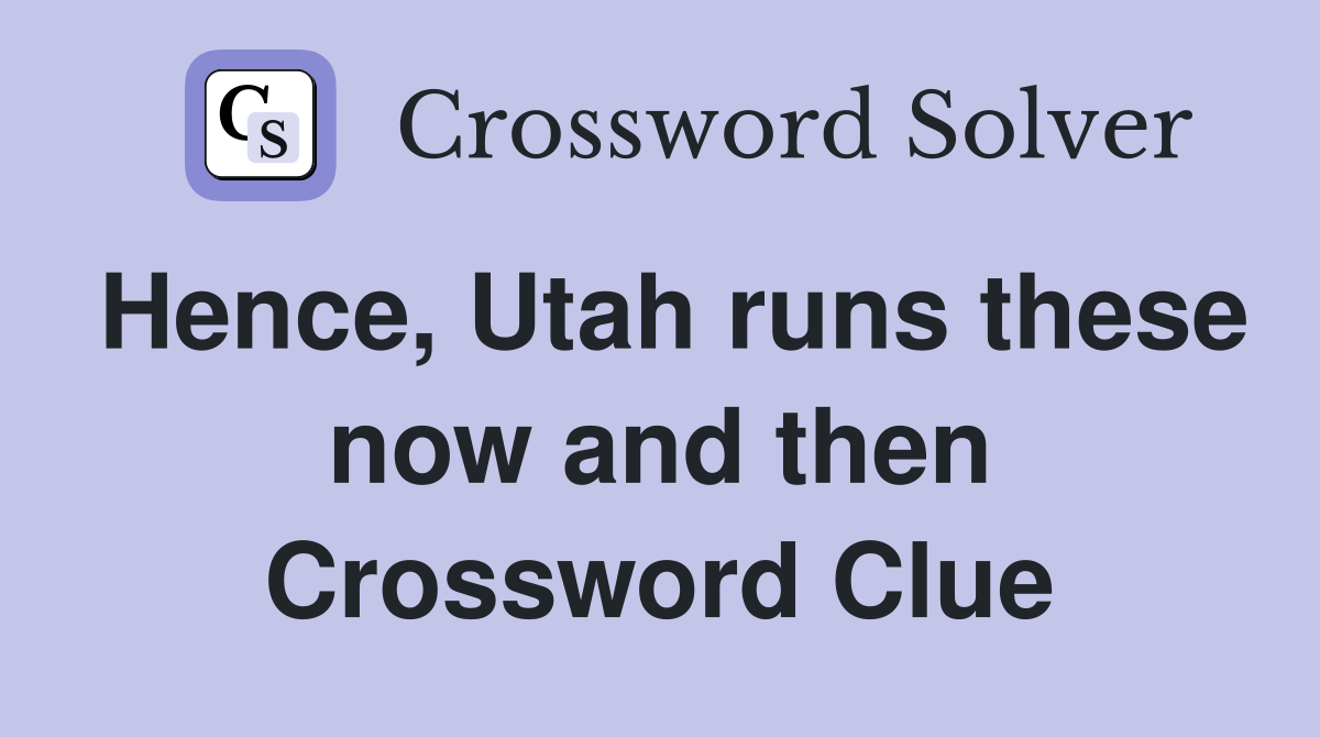 Hence, Utah runs these now and then Crossword Clue