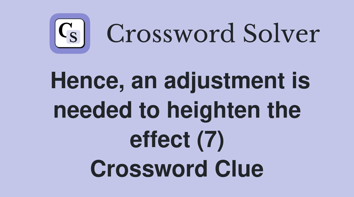 Hence, an adjustment is needed to heighten the effect (7) Crossword Clue