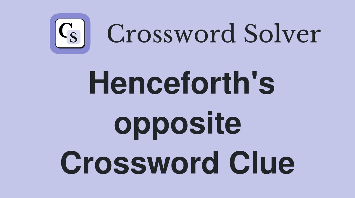 Henceforth's opposite Crossword Clue