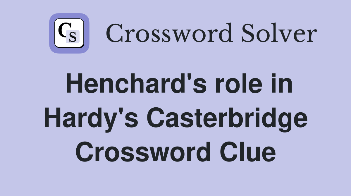 Henchard's role in Hardy's Casterbridge Crossword Clue