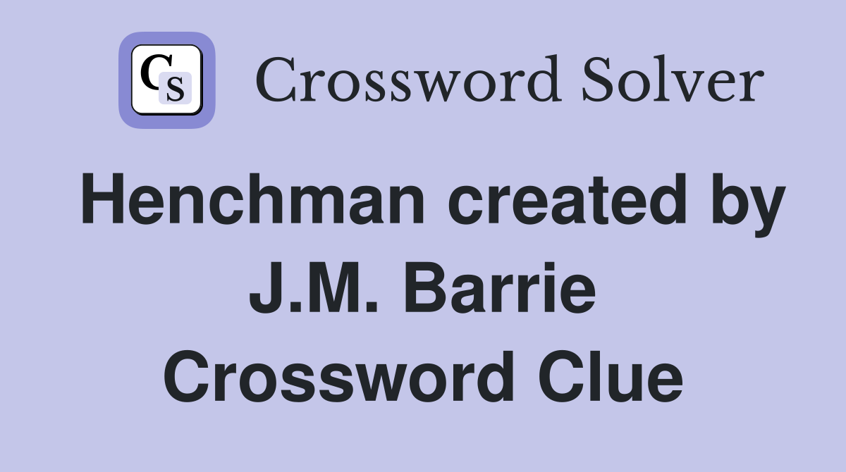 Henchman created by J.M. Barrie Crossword Clue
