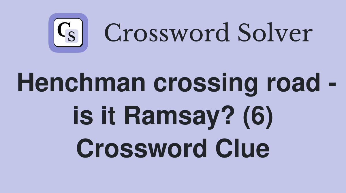 Henchman crossing road - is it Ramsay? (6) Crossword Clue