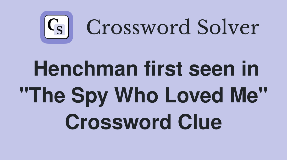 Henchman first seen in "The Spy Who Loved Me" Crossword Clue