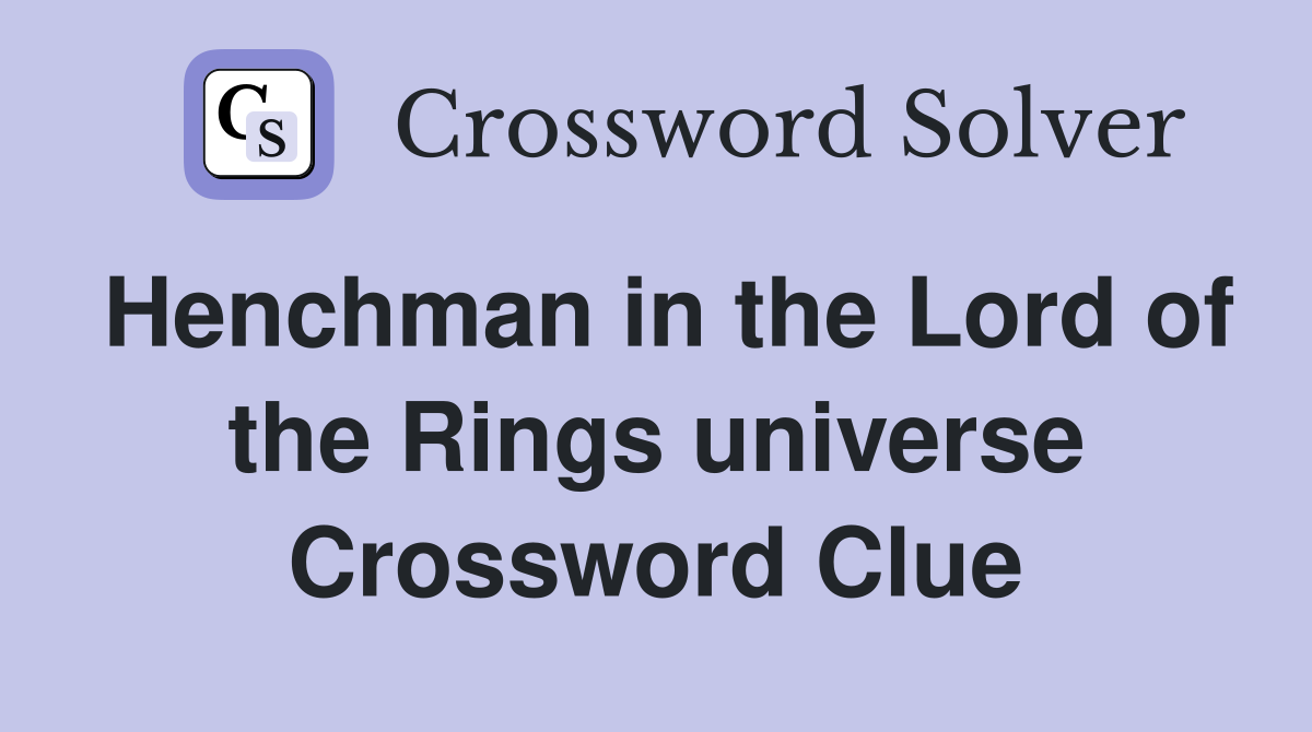 Henchman in the Lord of the Rings universe Crossword Clue