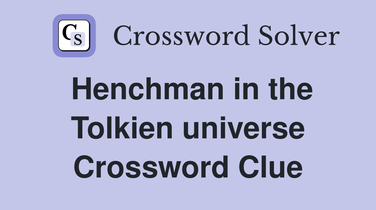 Henchman in the Tolkien universe Crossword Clue