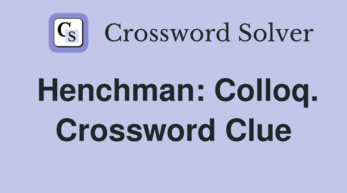 Henchman: Colloq. Crossword Clue
