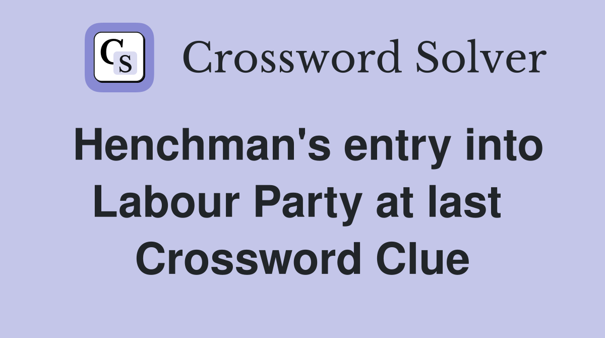 Henchman's entry into Labour Party at last  Crossword Clue