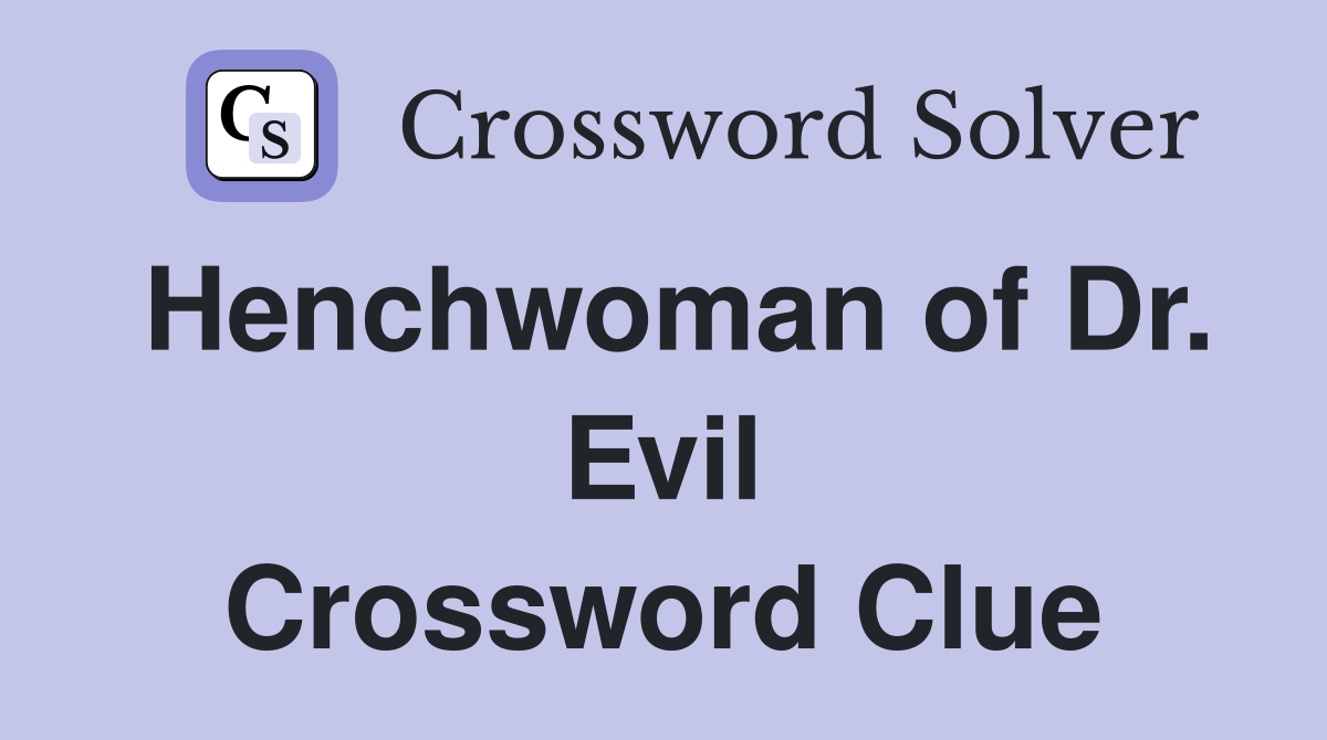 Henchwoman of Dr. Evil Crossword Clue