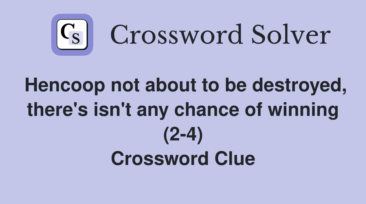 Hencoop not about to be destroyed, there's isn't any chance of winning (2-4) Crossword Clue