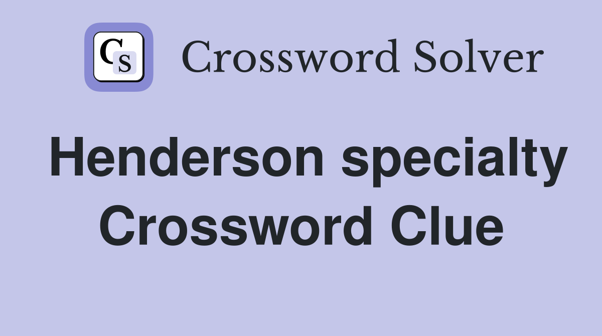 Henderson specialty Crossword Clue