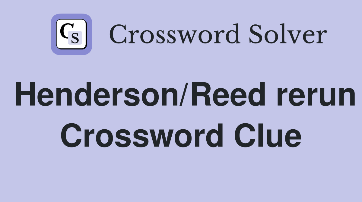 Henderson/Reed rerun Crossword Clue