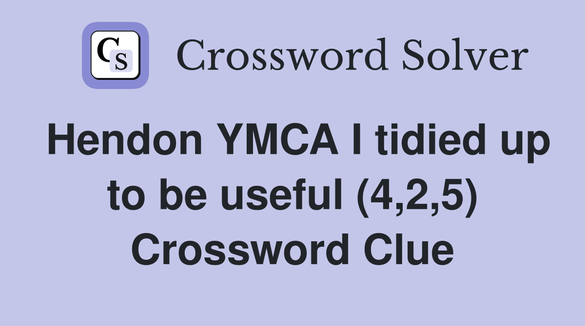 Hendon YMCA I tidied up to be useful (4,2,5) Crossword Clue
