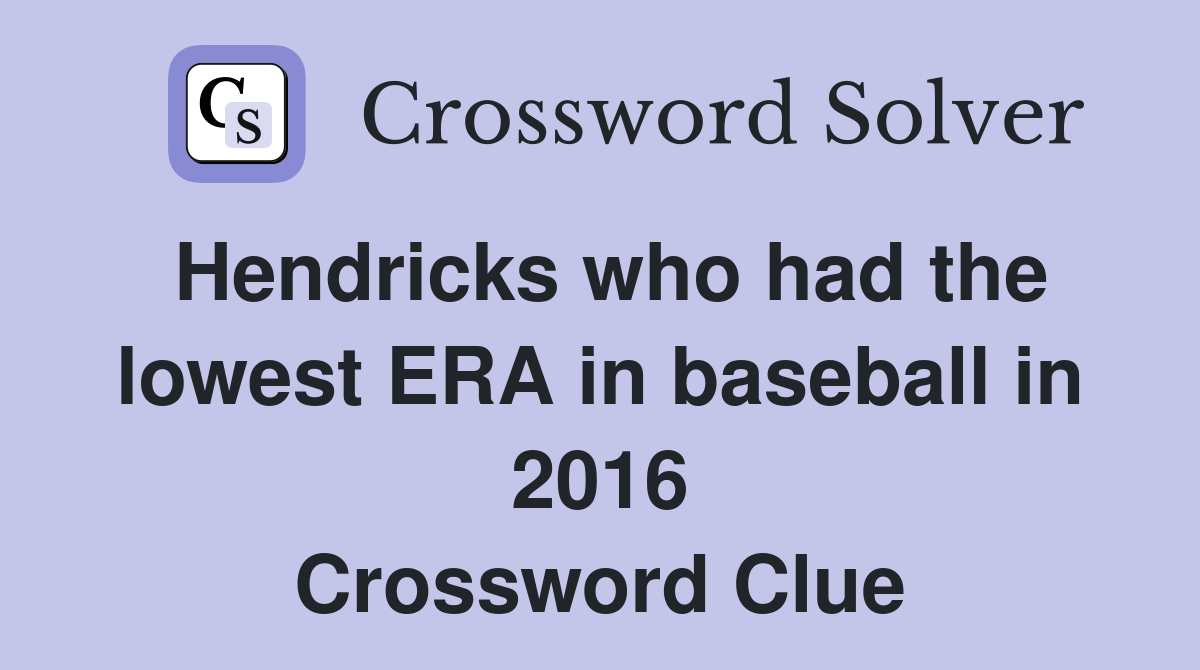 Hendricks who had the lowest ERA in baseball in 2016 Crossword Clue