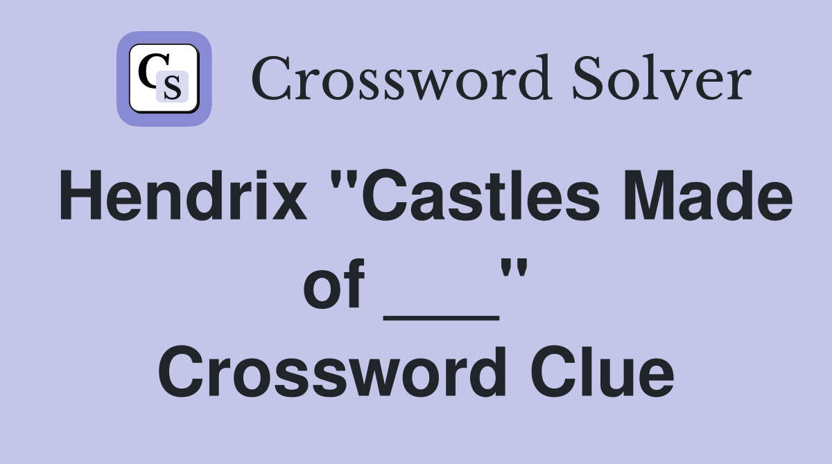 Hendrix "Castles Made of ___" Crossword Clue
