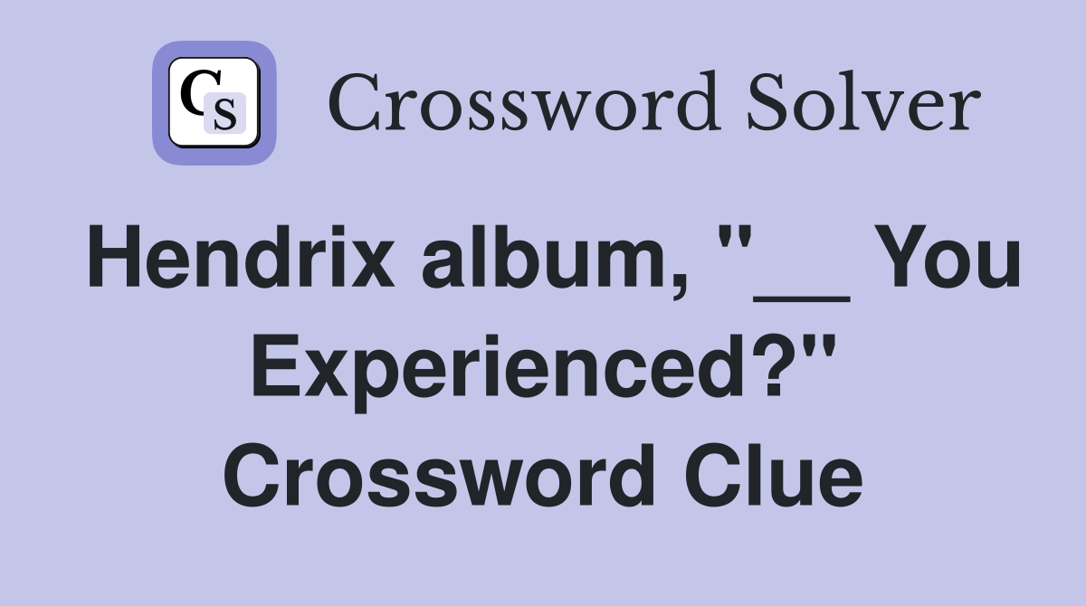 Hendrix album, "__ You Experienced?" Crossword Clue