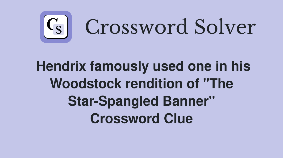 Hendrix famously used one in his Woodstock rendition of "The Star-Spangled Banner" Crossword Clue