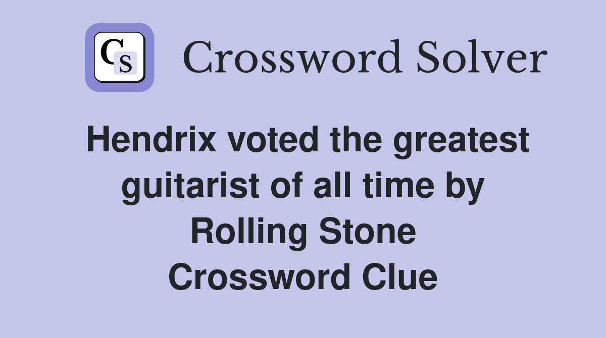 Hendrix voted the greatest guitarist of all time by Rolling Stone Crossword Clue