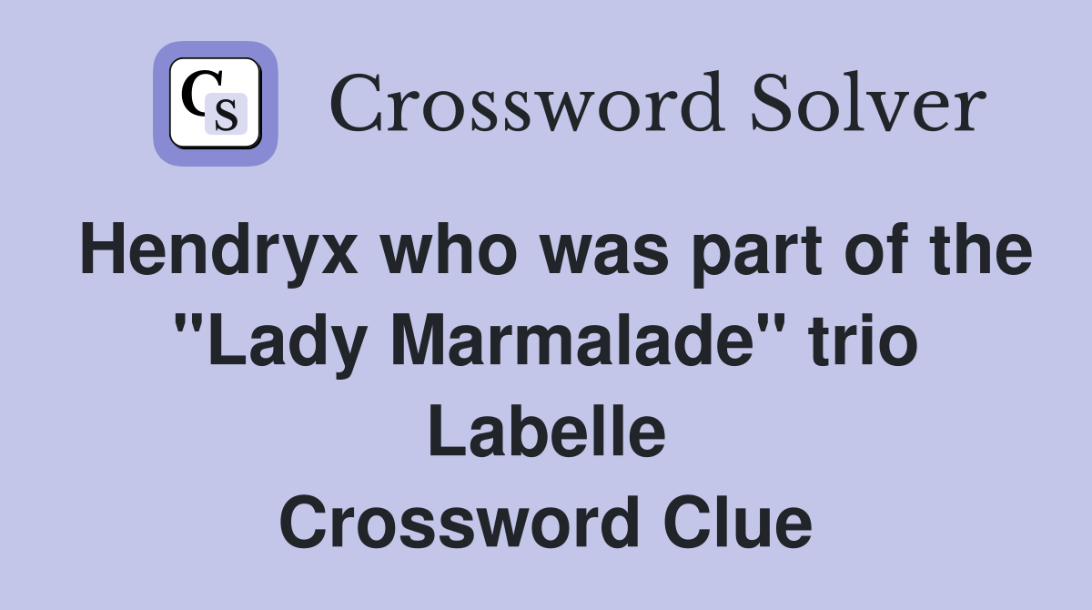 Hendryx who was part of the "Lady Marmalade" trio Labelle Crossword Clue