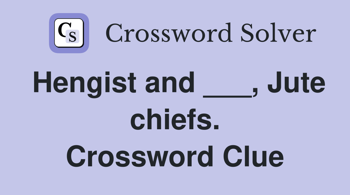 Hengist and ___, Jute chiefs. Crossword Clue