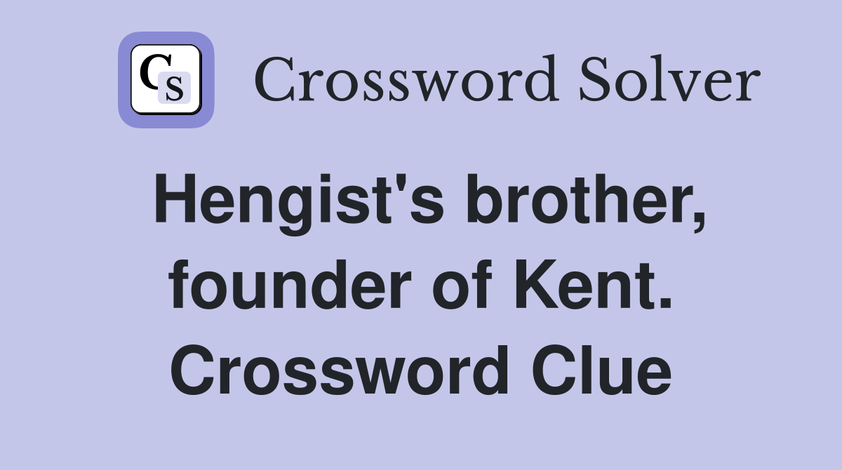 Hengist's brother, founder of Kent. Crossword Clue