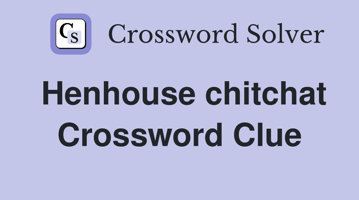 Henhouse chitchat Crossword Clue