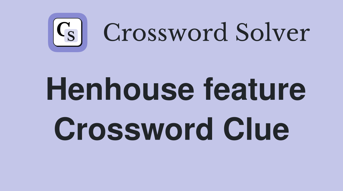 Henhouse feature Crossword Clue