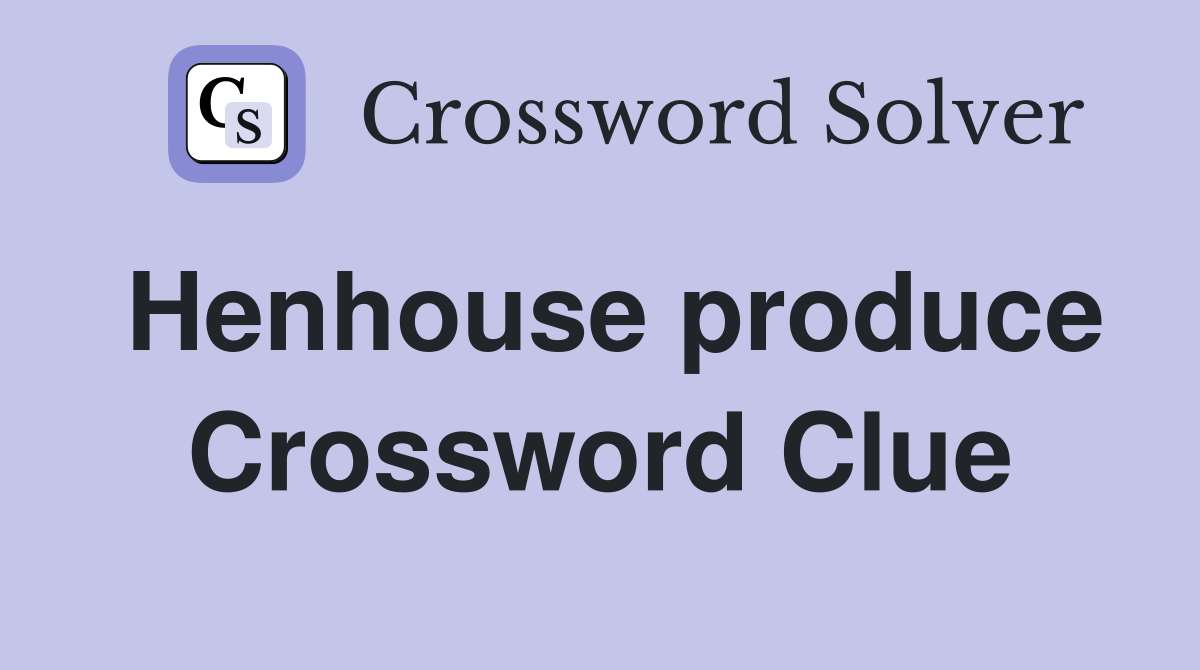 Henhouse produce Crossword Clue