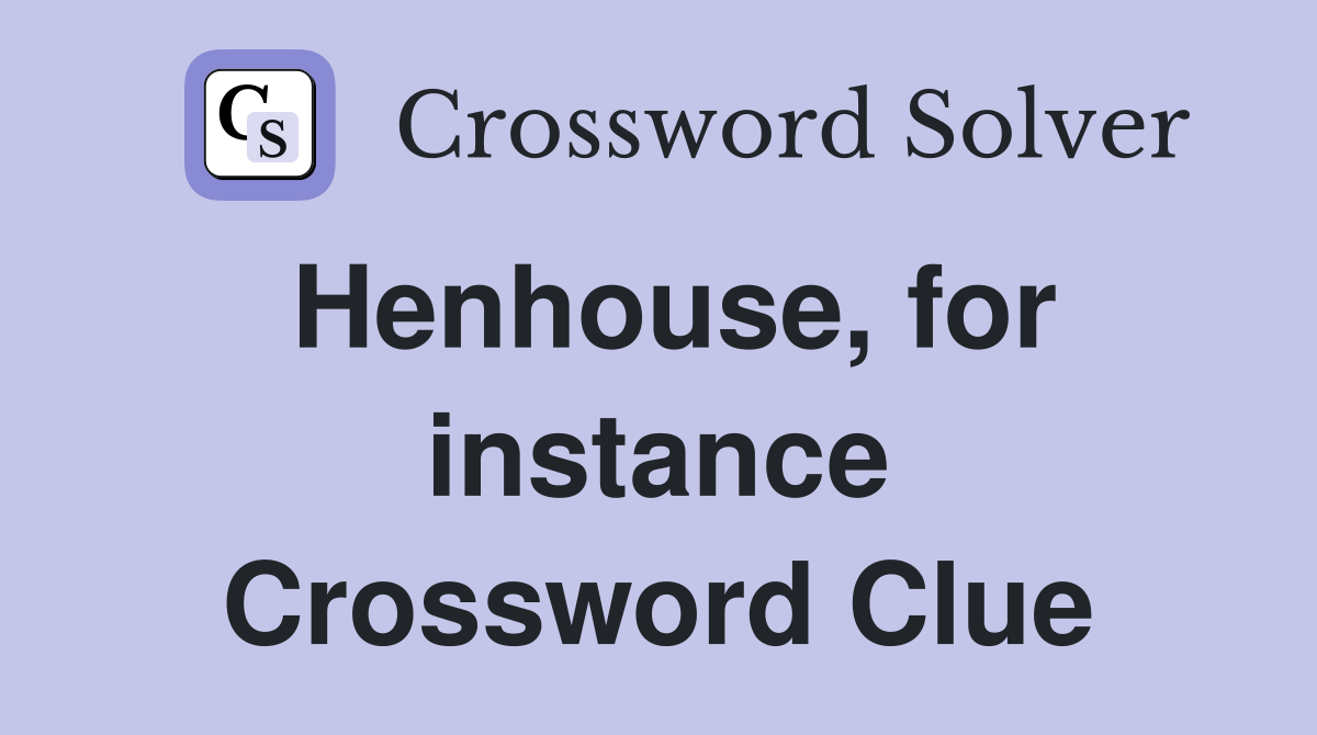 Henhouse, for instance Crossword Clue