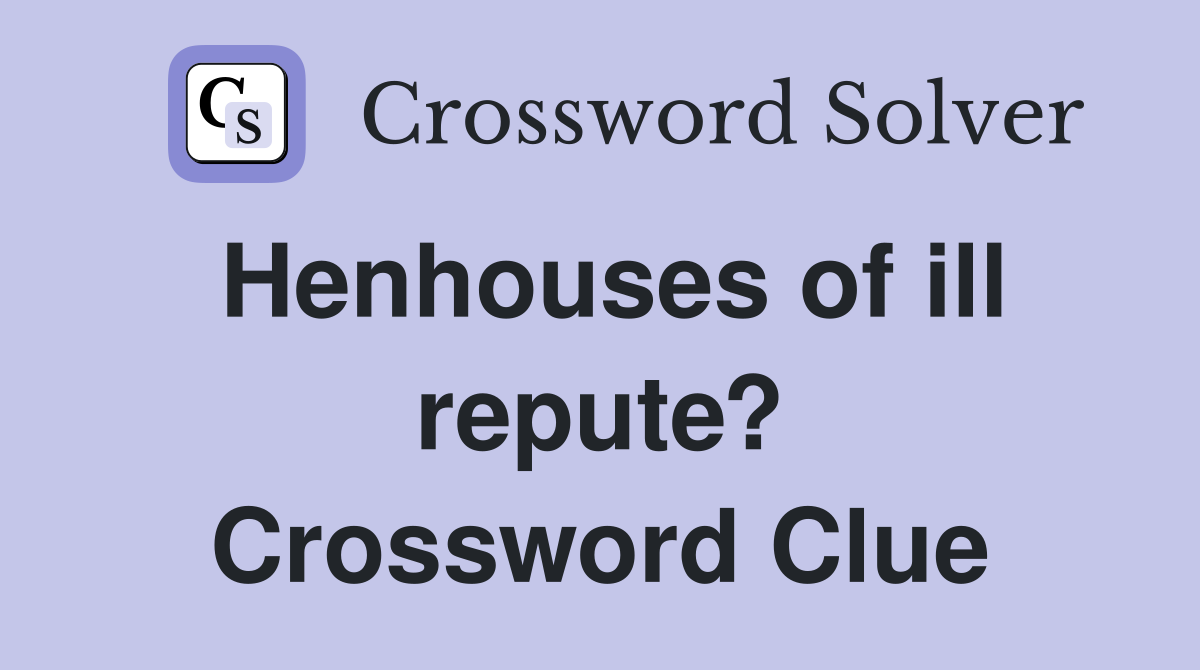 Henhouses of ill repute? Crossword Clue