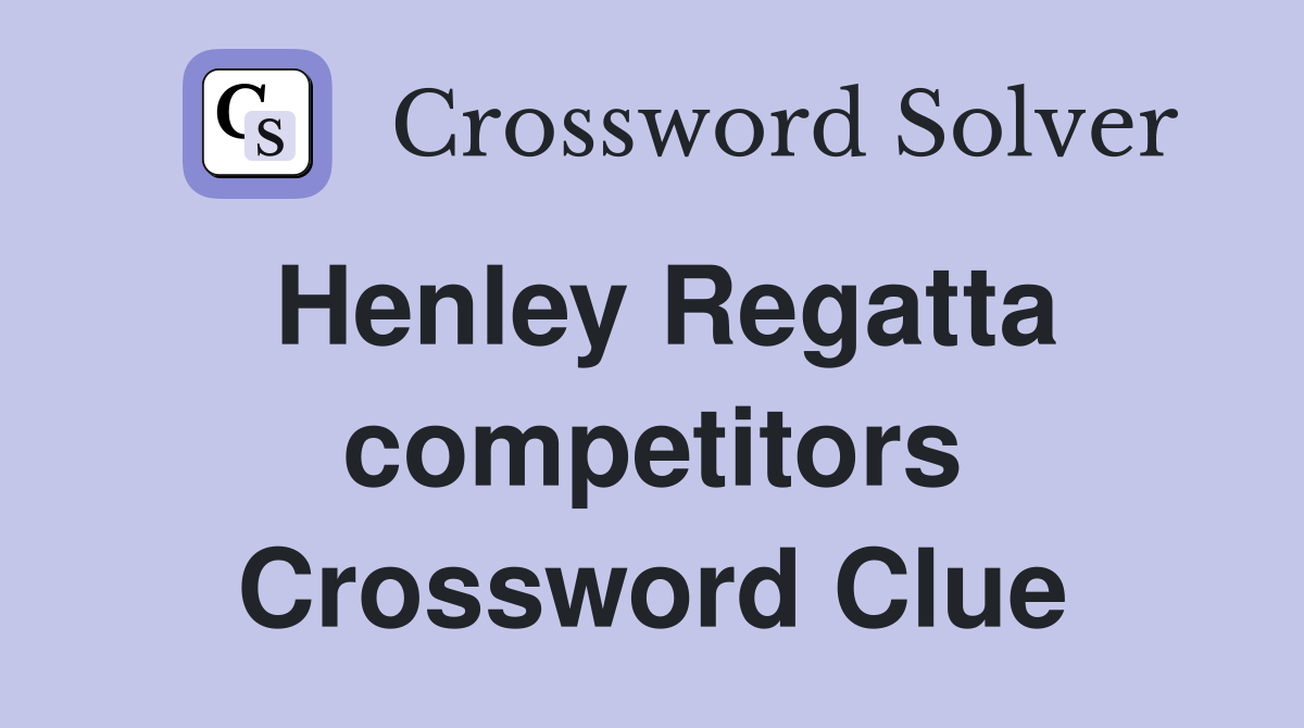 Henley Regatta competitors Crossword Clue