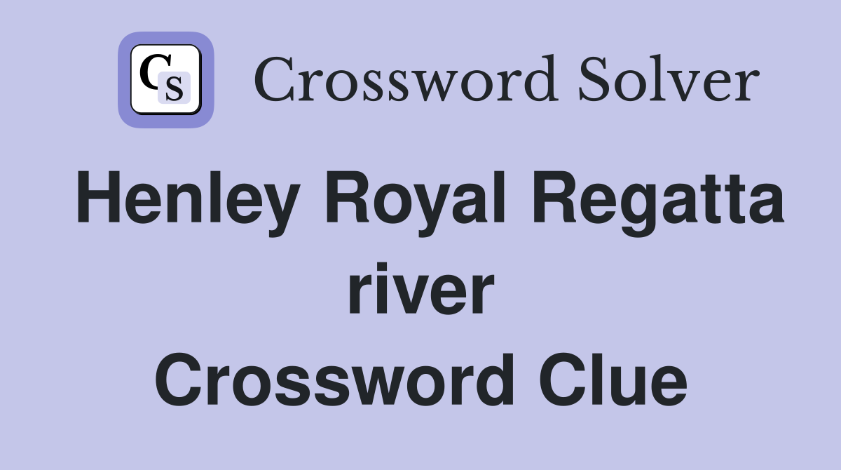 Henley Royal Regatta river Crossword Clue