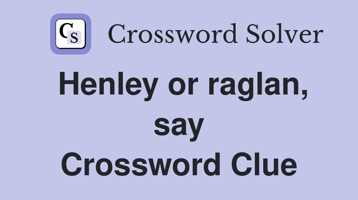 Henley or raglan, say Crossword Clue