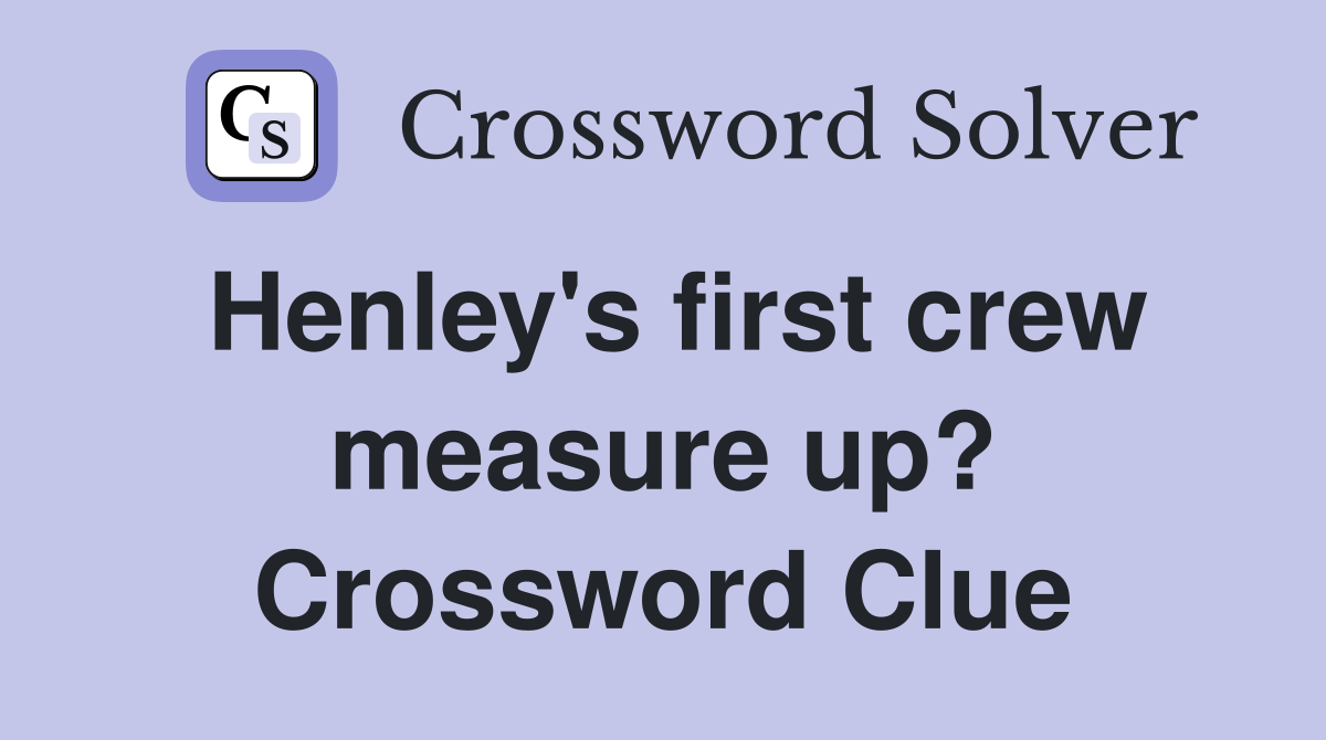 Henley's first crew measure up? Crossword Clue