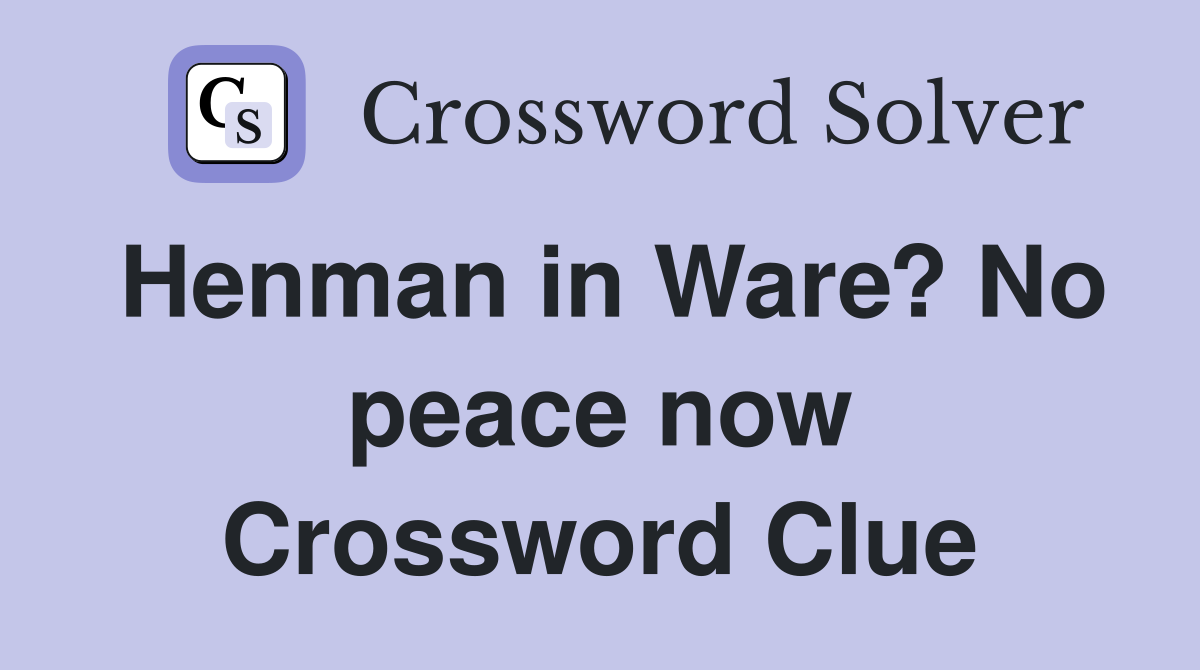 Henman in Ware? No peace now Crossword Clue