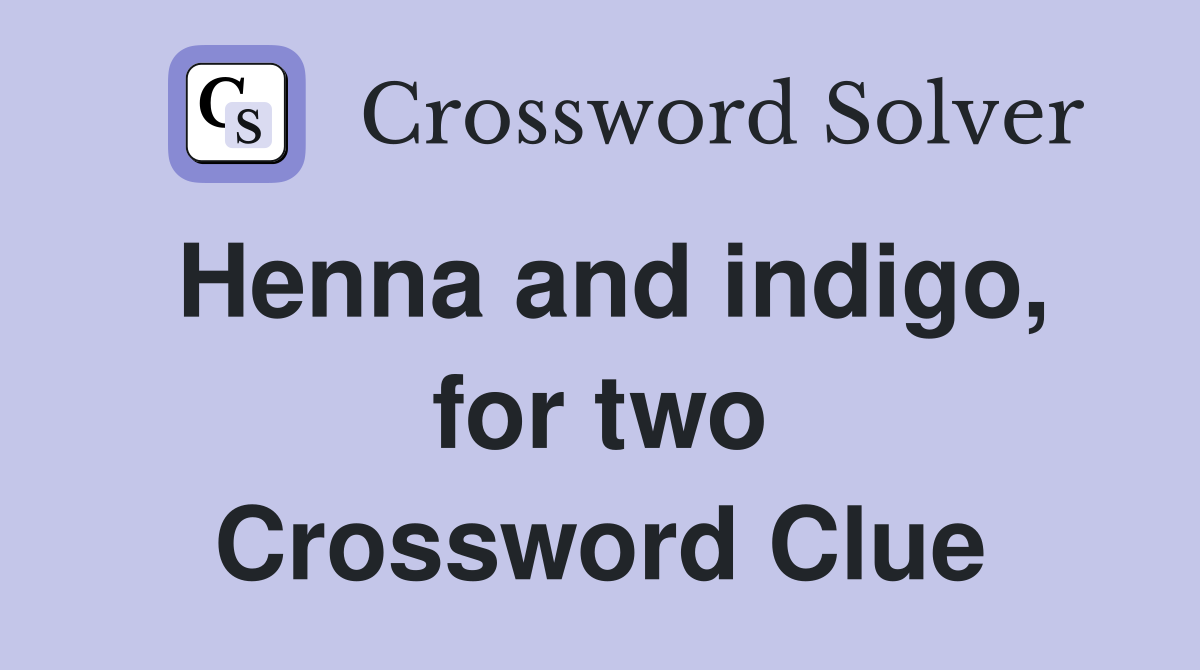 Henna and indigo, for two Crossword Clue