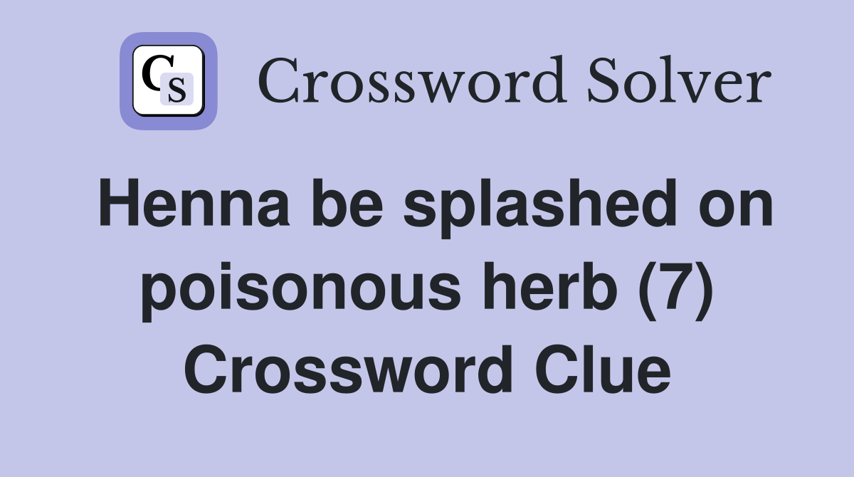 Henna be splashed on poisonous herb (7) Crossword Clue
