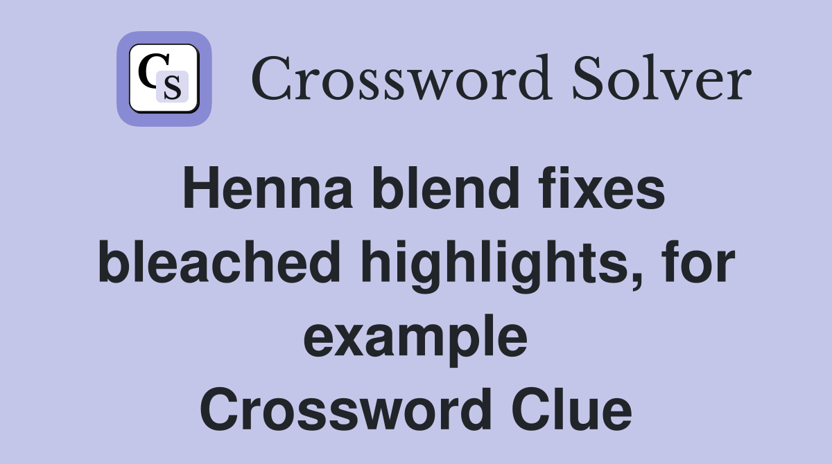 Henna blend fixes bleached highlights, for example Crossword Clue