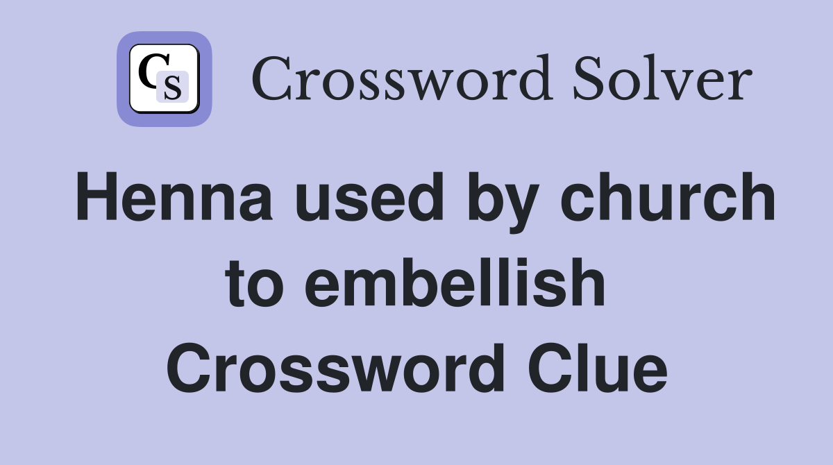 Henna used by church to embellish Crossword Clue
